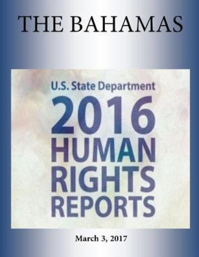 Cover for U S State Department · THE BAHAMAS 2016 HUMAN RIGHTS Report (Paperback Book) (2017)