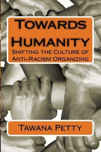 Cover for Tawana &quot;Honeycomb&quot; Petty · Towards Humanity : Shifting the Culture of Anti-Racism Organizing (Pocketbok) (2018)