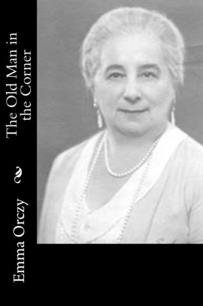 The Old Man in the Corner - Emma Orczy - Books - Createspace Independent Publishing Platf - 9781986628396 - March 19, 2018