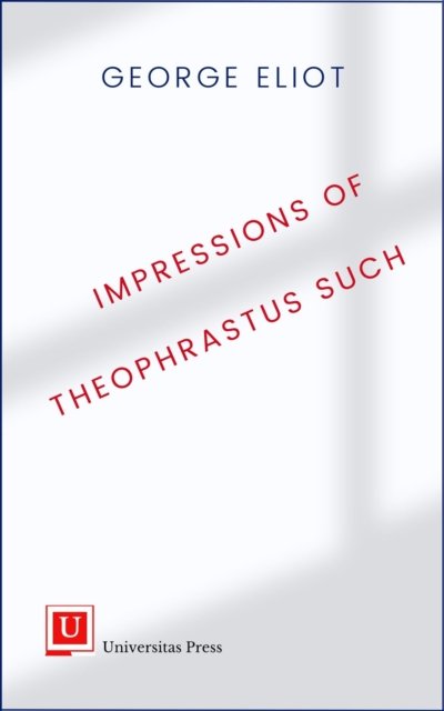 Impressions of Theophrastus Such - George Eliot - Libros - Universitas Press - 9781988963396 - 11 de noviembre de 2022
