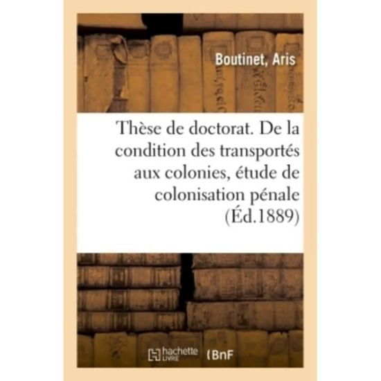 Cover for Aris Boutinet · These de Doctorat. de la Condition Des Transportes Aux Colonies, Etude de Colonisation Penale (Paperback Book) (2018)