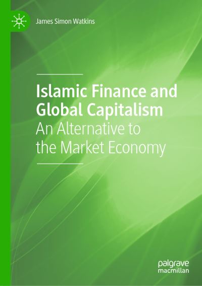 Cover for James Simon Watkins · Islamic Finance and Global Capitalism: An Alternative to the Market Economy (Hardcover Book) [1st ed. 2020 edition] (2020)