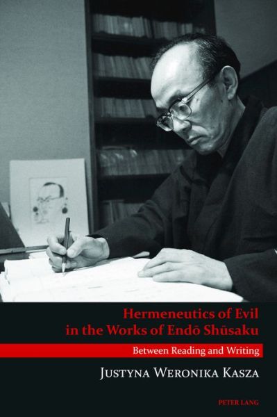 Hermeneutics of Evil in the Works of Endo Shusaku: Between Reading and Writing - Justyna Weronika Kasza - Books - Peter Lang AG, Internationaler Verlag de - 9783034318396 - March 28, 2016