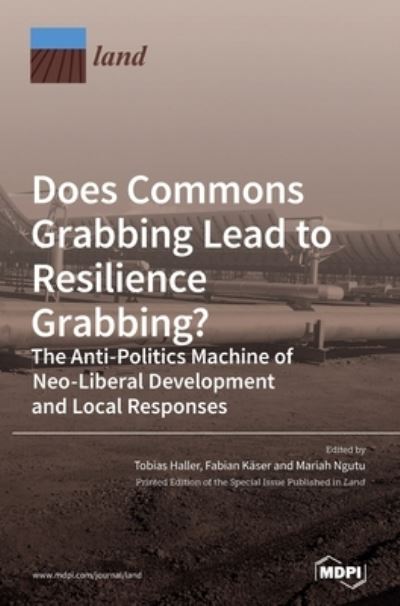 Cover for Tobias Haller · Does Commons Grabbing Lead to Resilience Grabbing? The Anti-Politics Machine of Neo-Liberal Development and Local Responses (Hardcover Book) (2021)