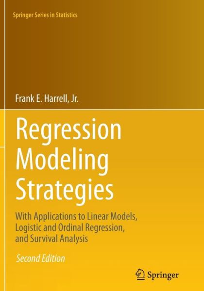 Cover for Harrell , Jr., Frank E. · Regression Modeling Strategies: With Applications to Linear Models, Logistic and Ordinal Regression, and Survival Analysis - Springer Series in Statistics (Paperback Book) [Softcover reprint of the original 2nd ed. 2015 edition] (2016)