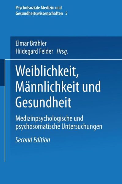 Weiblichkeit, Mannlichkeit Und Gesundheit: Medizinpsychologische Und Psychosomatische Untersuchungen - Psycholsoziale Medizin Und Gesundheitswissenschaften - Elmar Brahler - Bøger - Springer Fachmedien Wiesbaden - 9783531132396 - 27. august 1999