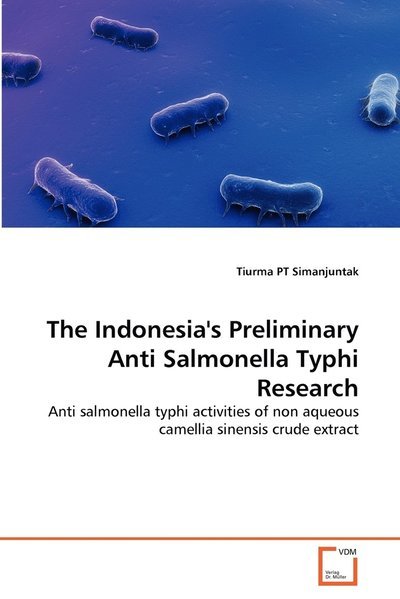 Cover for Tiurma Pt Simanjuntak · The Indonesia's Preliminary Anti Salmonella Typhi Research: Anti Salmonella Typhi Activities of Non Aqueous Camellia Sinensis Crude Extract (Pocketbok) (2011)