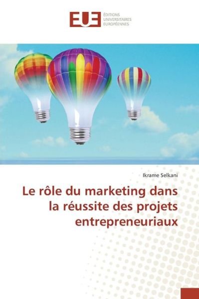 Cover for Selkani Ikrame · Le Role Du Marketing Dans La Reussite Des Projets Entrepreneuriaux (Taschenbuch) (2018)