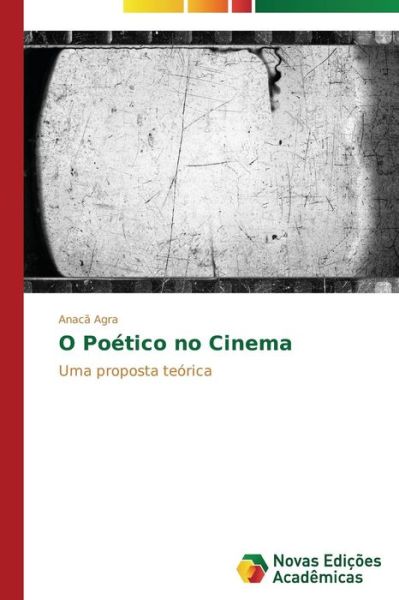 Cover for Anacã Agra · O Poético No Cinema: Uma Proposta Teórica (Paperback Book) [Portuguese edition] (2014)