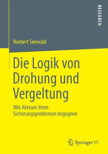 Cover for Norbert Seewald · Die Logik Von Drohung Und Vergeltung: Wie Akteure Ihren Sicherungsproblemen Begegnen (Paperback Book) [2014 edition] (2014)