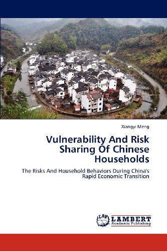 Vulnerability and Risk Sharing of Chinese Households: the Risks and Household Behaviors During China's Rapid Economic Transition - Xiangyi Meng - Books - LAP LAMBERT Academic Publishing - 9783659166396 - July 24, 2012