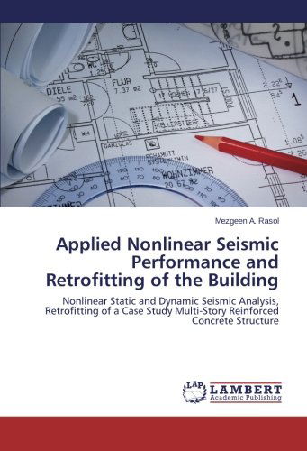 Applied Nonlinear Seismic Performance and Retrofitting of the Building: Nonlinear Static and Dynamic Seismic Analysis, Retrofitting of a Case Study Multi-story Reinforced Concrete Structure - Mezgeen A. Rasol - Books - LAP LAMBERT Academic Publishing - 9783659207396 - February 28, 2014