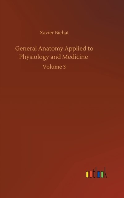 Cover for Xavier Bichat · General Anatomy Applied to Physiology and Medicine: Volume 3 (Innbunden bok) (2020)