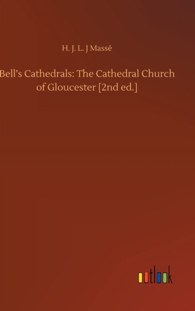 Cover for H J L J Masse · Bell's Cathedrals: The Cathedral Church of Gloucester [2nd ed.] (Innbunden bok) (2020)