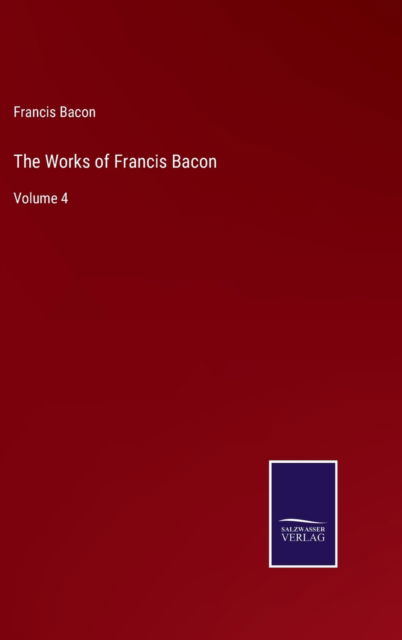 The Works of Francis Bacon - Francis Bacon - Books - Bod Third Party Titles - 9783752593396 - April 5, 2022