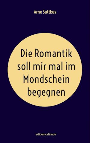 Cover for Arne Suttkus · Die Romantik soll mir mal im Mondschein begegnen (Paperback Book) (2024)