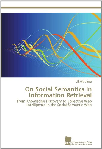On Social Semantics in Information Retrieval: from Knowledge Discovery to Collective Web Intelligence in the Social Semantic Web - Ulli Waltinger - Kirjat - Südwestdeutscher Verlag für Hochschulsch - 9783838129396 - torstai 6. lokakuuta 2011