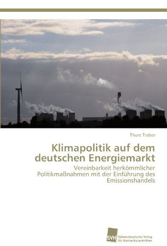Cover for Thure Traber · Klimapolitik Auf Dem Deutschen Energiemarkt: Vereinbarkeit Herkömmlicher Politikmaßnahmen Mit Der Einführung Des Emissionshandels (Paperback Book) [German edition] (2012)