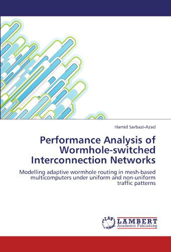 Cover for Hamid Sarbazi-azad · Performance Analysis of Wormhole-switched Interconnection Networks: Modelling Adaptive Wormhole Routing in Mesh-based Multicomputers Under Uniform and Non-uniform Traffic Patterns (Paperback Book) (2011)