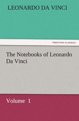 The Notebooks of Leonardo Da Vinci: Volume 1 (Tredition Classics) - Leonardo Da Vinci - Books - tredition - 9783842427396 - November 7, 2011