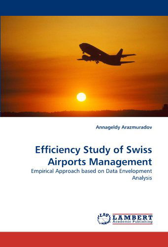 Cover for Annageldy Arazmuradov · Efficiency Study of Swiss Airports Management: Empirical Approach Based on Data Envelopment Analysis (Paperback Book) (2010)