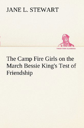 The Camp Fire Girls on the March Bessie King's Test of Friendship (Tredition Classics) - Jane L. Stewart - Books - tredition - 9783849150396 - November 29, 2012