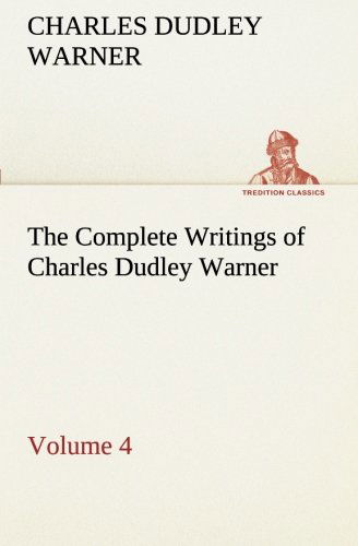 Cover for Charles Dudley Warner · The Complete Writings of Charles Dudley Warner  -  Volume 4 (Tredition Classics) (Paperback Book) (2013)