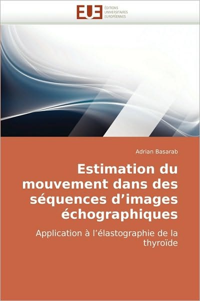 Cover for Adrian Basarab · Estimation Du Mouvement Dans Des Séquences D'images Échographiques: Application À L'élastographie De La Thyroïde (Paperback Book) [French edition] (2010)