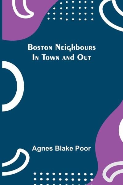 Cover for Agnes Blake Poor · Boston Neighbours In Town and Out (Taschenbuch) (2021)