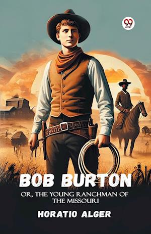 Cover for Horatio Alger · Bob BurtonOr, The Young Ranchman Of The Missouri (Edition1) (Taschenbuch) (2025)