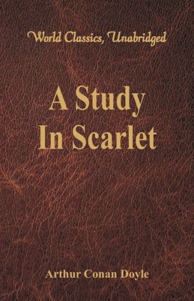 Cover for Sir Arthur Conan Doyle · A Study In Scarlet: (World Classics, Unabridged) (Taschenbuch) (2016)