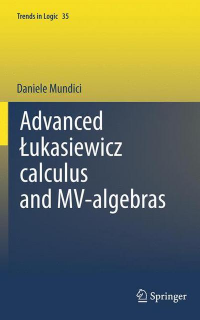 D. Mundici · Advanced Lukasiewicz calculus and MV-algebras - Trends in Logic (Hardcover Book) (2011)