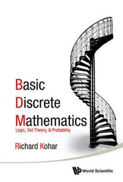 Cover for Kohar, Richard (Royal Military College Of Canada, Canada) · Basic Discrete Mathematics: Logic, Set Theory, And Probability (Hardcover Book) (2016)