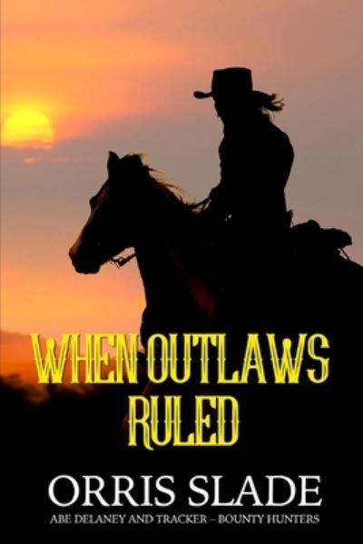 Cover for Orris Slade · When Outlaws Ruled: (Abe Delaney &amp; Tracker - Bounty Hunters) (Paperback Book) (2021)