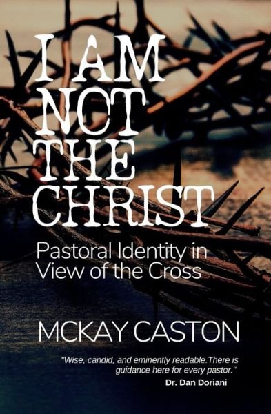 Cover for McKay Caston · I Am Not the Christ: Pastoral Identity in View of the Cross (Paperback Book) (2021)