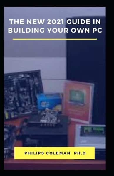 Cover for Philips Coleman Ph D · The New 2021 Guide in Building Your Own PC (Paperback Book) (2020)