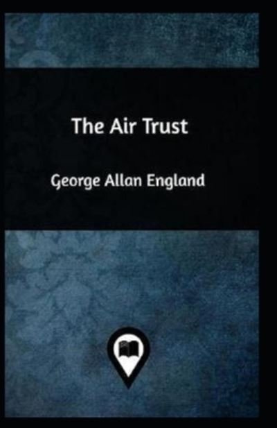 Cover for George Allan England · The Air Trust annotated (Pocketbok) (2020)