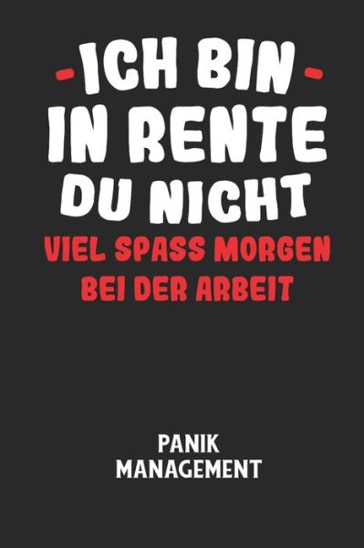 Cover for Angst-Management Notizbuch · ICH BIN IN RENTE DU NICHT VIEL SPASS MORGEN BEI DER ARBEIT - Panik Management (Paperback Book) (2020)