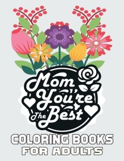 Cover for Kr Print House · Mom You're The Best Coloring Books For Adults: Mother's Day Coloring Book for Adults Flower and Floral with Quotes to color. (Taschenbuch) (2021)