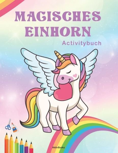 Cover for Aktiv Bookz · Magisches Einhorn Activitybuch: Ab 4 Jahre, malen, zeichnen, schneiden, kleben und Ratsel loesen (Paperback Bog) (2021)