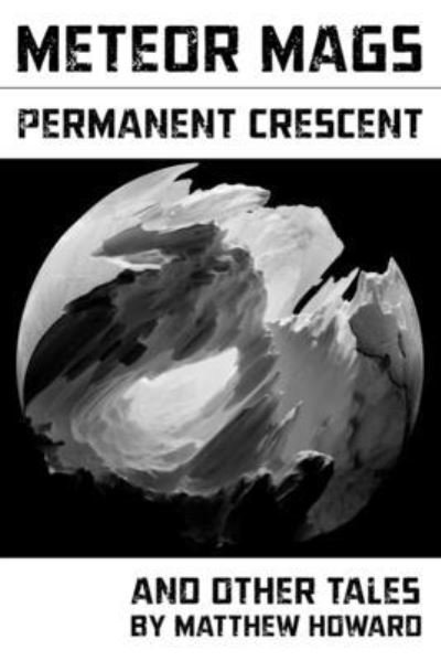 Meteor Mags: Permanent Crescent and Other Tales - Meteor Mags - Matthew Howard - Kirjat - Independently Published - 9798841279396 - maanantai 18. heinäkuuta 2022