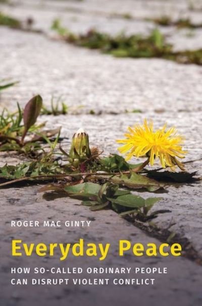 Cover for Mac Ginty, Roger (Professor of Peace and Conflict Studies, Professor of Peace and Conflict Studies, University of Manchester) · Everyday Peace: How So-called Ordinary People Can Disrupt Violent Conflict - Studies in Strategic Peacebuilding (Hardcover Book) (2021)