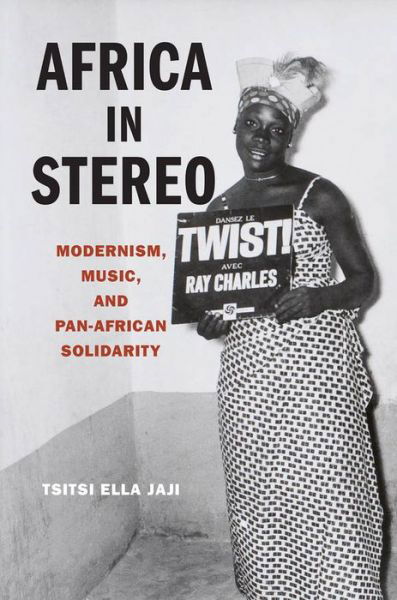 Cover for Jaji, Tsitsi Ella (Assistant Professor, Assistant Professor, University of Pennsylvania) · Africa in Stereo: Modernism, Music, and Pan-African Solidarity (Paperback Book) (2014)