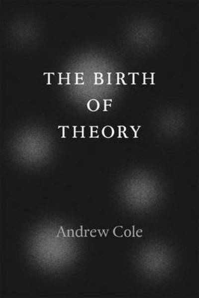 Cover for Andrew Cole · The Birth of Theory (Hardcover Book) (2014)