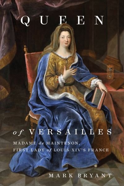 Cover for Mark Bryant · Queen of Versailles: Madame de Maintenon, First Lady of Louis XIV's France (Hardcover Book) (2020)