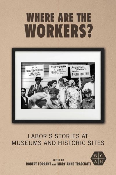 Cover for Robert Forrant · Where Are the Workers?: Labor's Stories at Museums and Historic Sites - Working Class in American History (Hardcover Book) (2022)