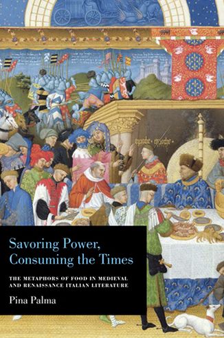 Cover for Pina Palma · Savoring Power, Consuming the Times: The Metaphors of Food in Medieval and Renaissance Italian Literature (Paperback Book) (2013)