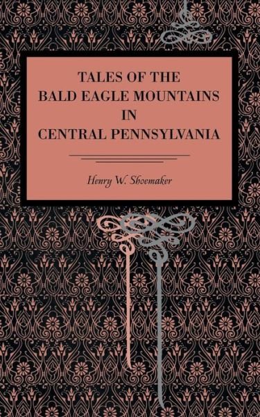 Cover for Henry W. Shoemaker · Tales of the Bald Eagle Mountains in Central Pennsylvania (Paperback Book) (2014)