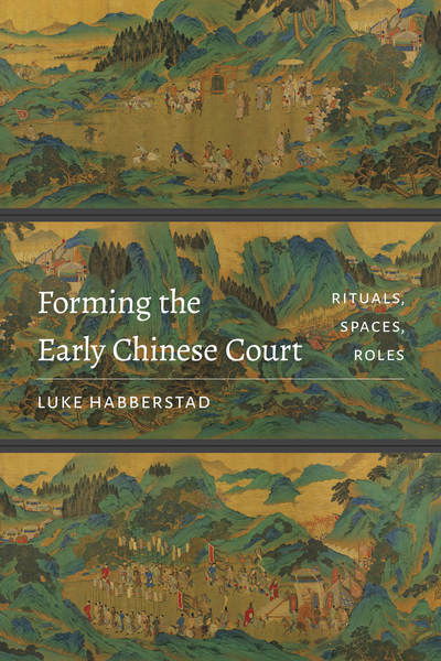 Cover for Luke Habberstad · Forming the Early Chinese Court: Rituals, Spaces, Roles - Forming the Early Chinese Court (Hardcover Book) (2018)
