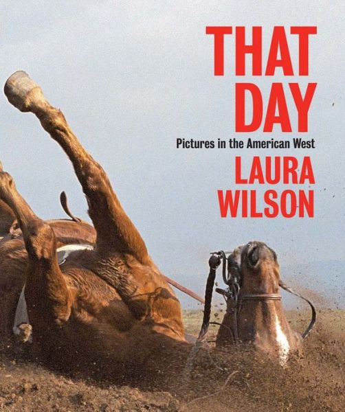 That Day: Pictures in the American West - Laura Wilson - Książki - Yale University Press - 9780300215397 - 25 września 2015